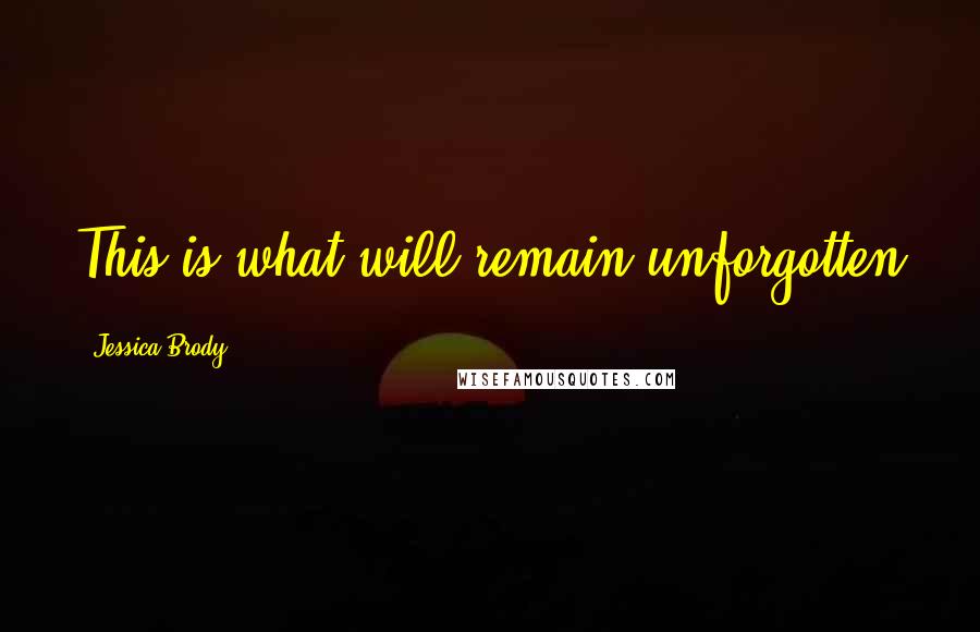 Jessica Brody Quotes: This is what will remain unforgotten