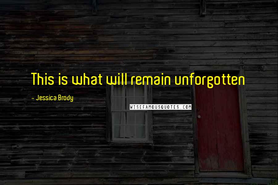 Jessica Brody Quotes: This is what will remain unforgotten