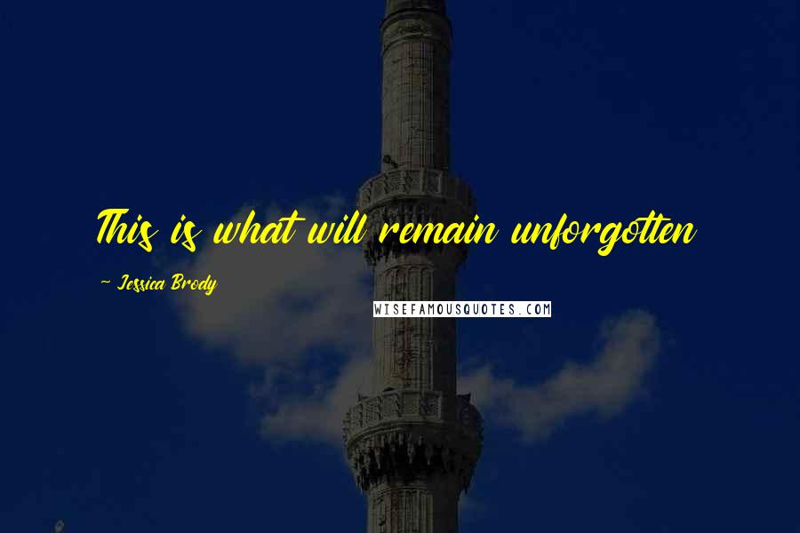 Jessica Brody Quotes: This is what will remain unforgotten