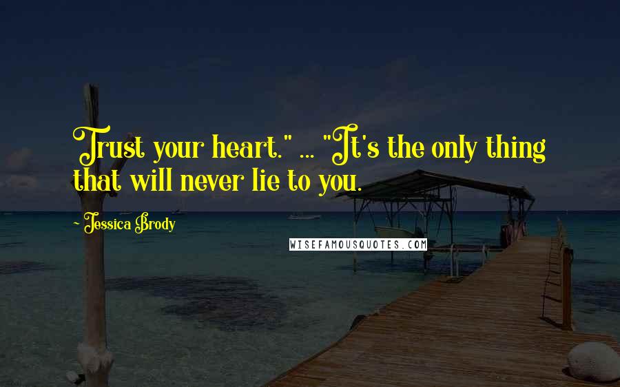 Jessica Brody Quotes: Trust your heart." ... "It's the only thing that will never lie to you.