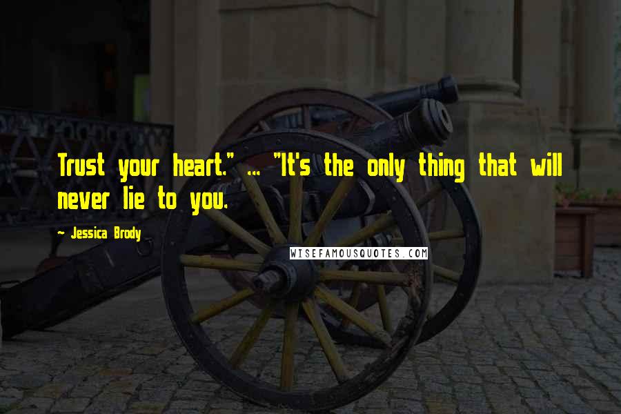 Jessica Brody Quotes: Trust your heart." ... "It's the only thing that will never lie to you.