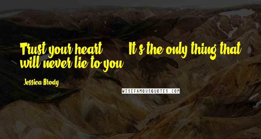 Jessica Brody Quotes: Trust your heart." ... "It's the only thing that will never lie to you.