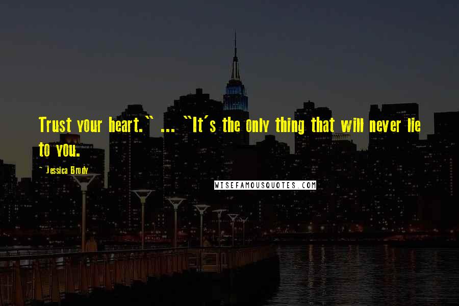 Jessica Brody Quotes: Trust your heart." ... "It's the only thing that will never lie to you.