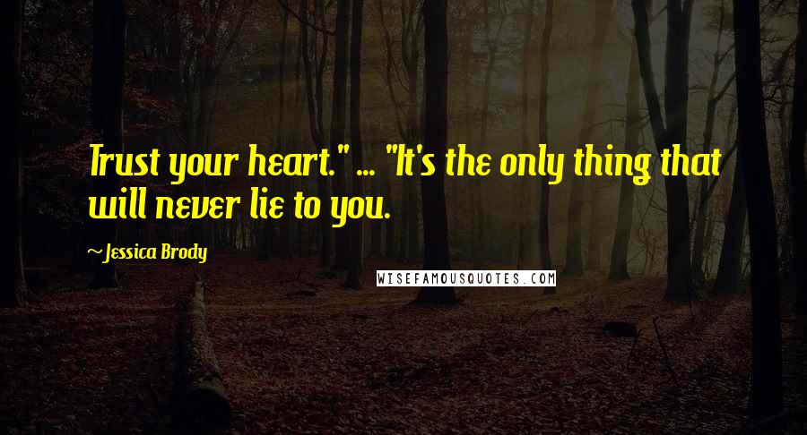 Jessica Brody Quotes: Trust your heart." ... "It's the only thing that will never lie to you.