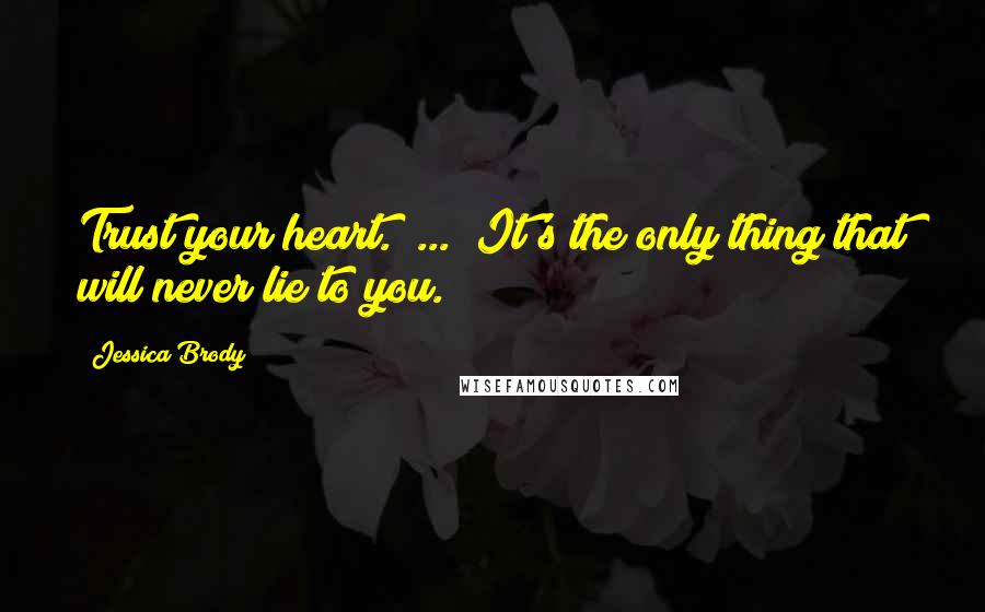 Jessica Brody Quotes: Trust your heart." ... "It's the only thing that will never lie to you.