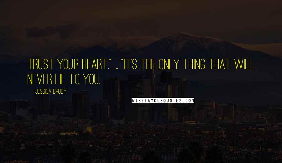 Jessica Brody Quotes: Trust your heart." ... "It's the only thing that will never lie to you.