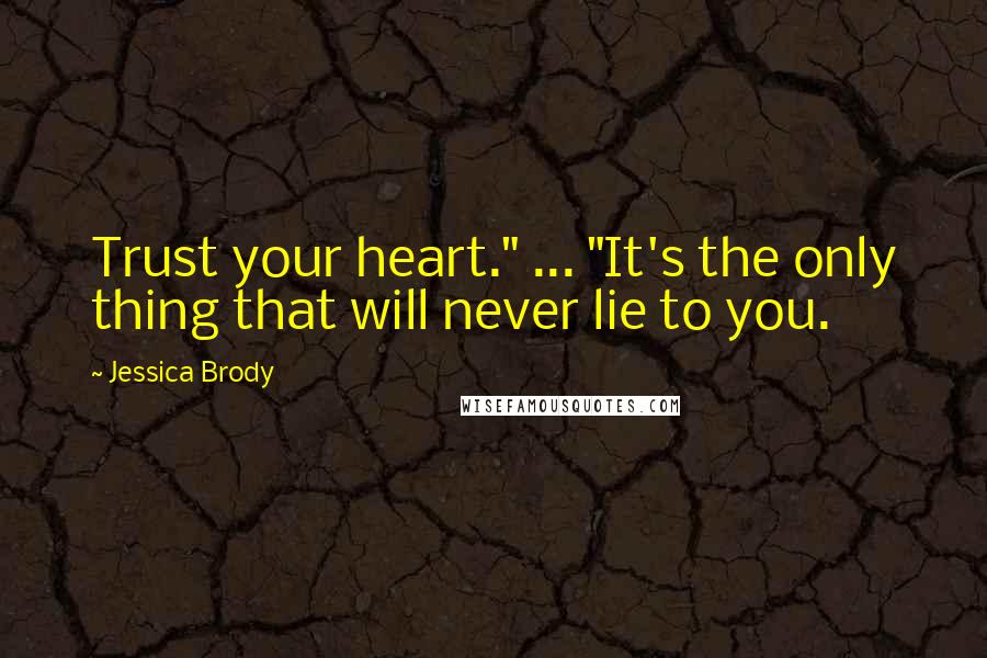 Jessica Brody Quotes: Trust your heart." ... "It's the only thing that will never lie to you.