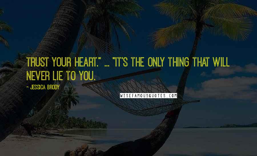 Jessica Brody Quotes: Trust your heart." ... "It's the only thing that will never lie to you.