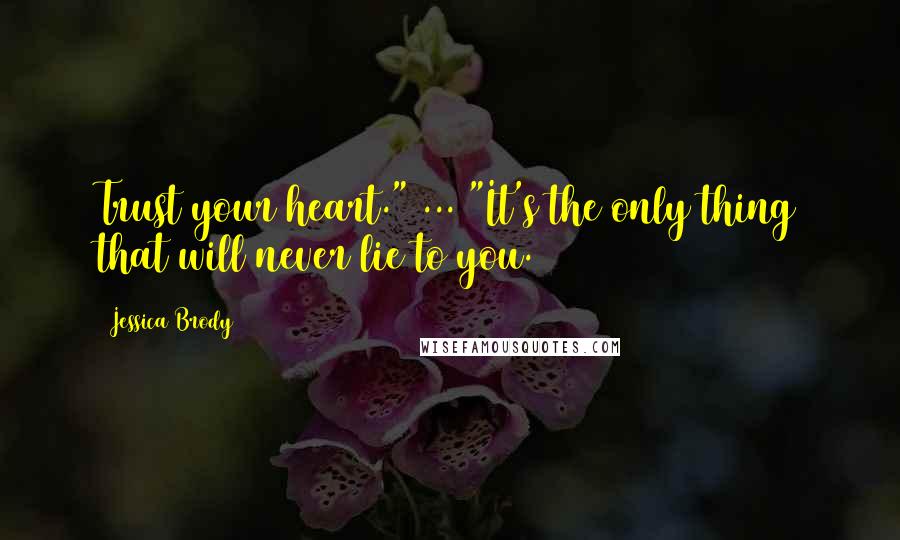 Jessica Brody Quotes: Trust your heart." ... "It's the only thing that will never lie to you.