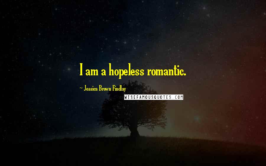 Jessica Brown Findlay Quotes: I am a hopeless romantic.