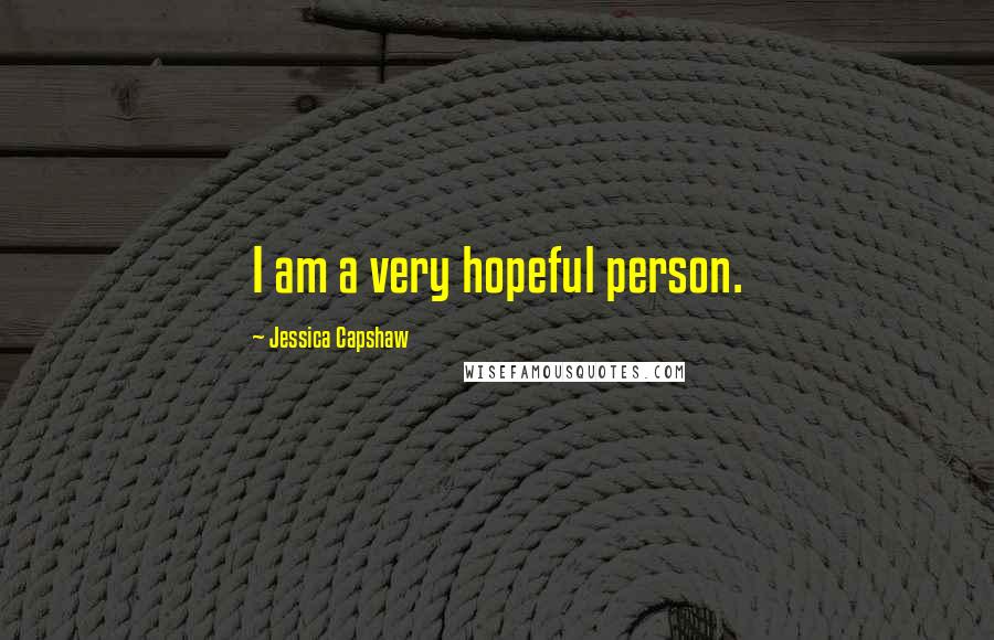 Jessica Capshaw Quotes: I am a very hopeful person.