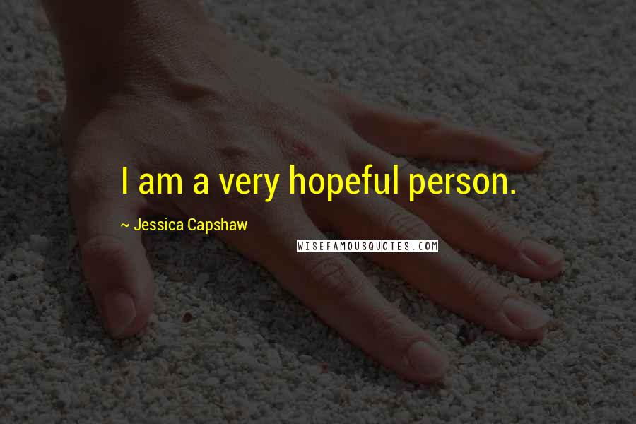 Jessica Capshaw Quotes: I am a very hopeful person.