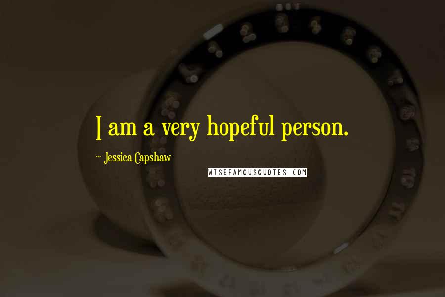 Jessica Capshaw Quotes: I am a very hopeful person.