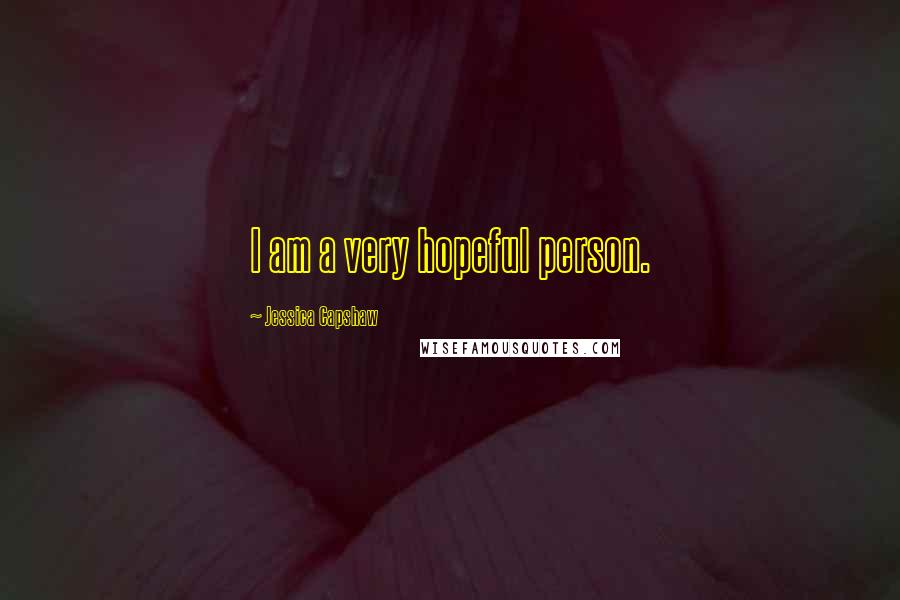 Jessica Capshaw Quotes: I am a very hopeful person.