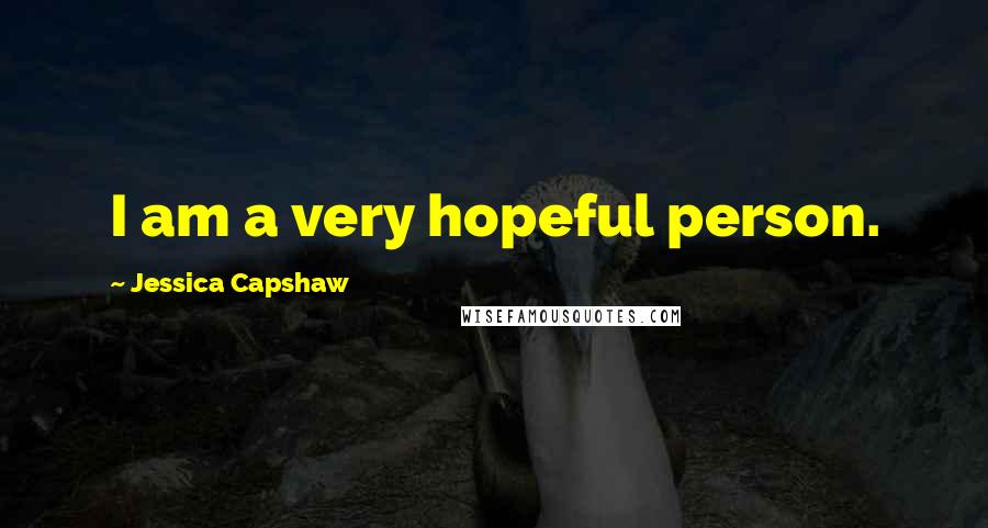 Jessica Capshaw Quotes: I am a very hopeful person.