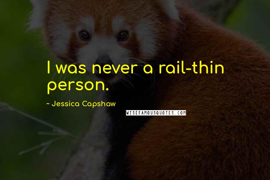 Jessica Capshaw Quotes: I was never a rail-thin person.