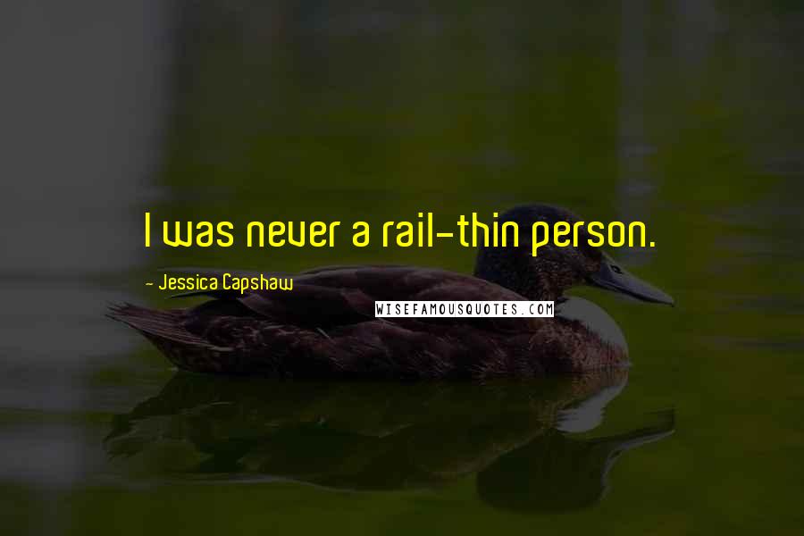 Jessica Capshaw Quotes: I was never a rail-thin person.