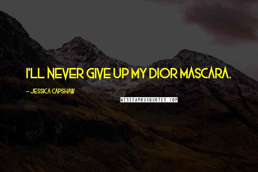 Jessica Capshaw Quotes: I'll never give up my Dior mascara.