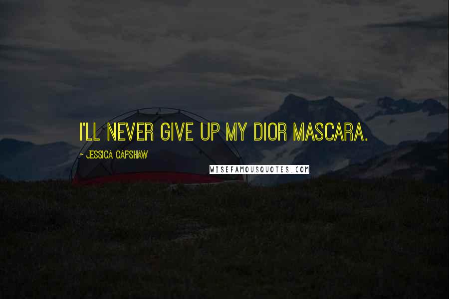 Jessica Capshaw Quotes: I'll never give up my Dior mascara.