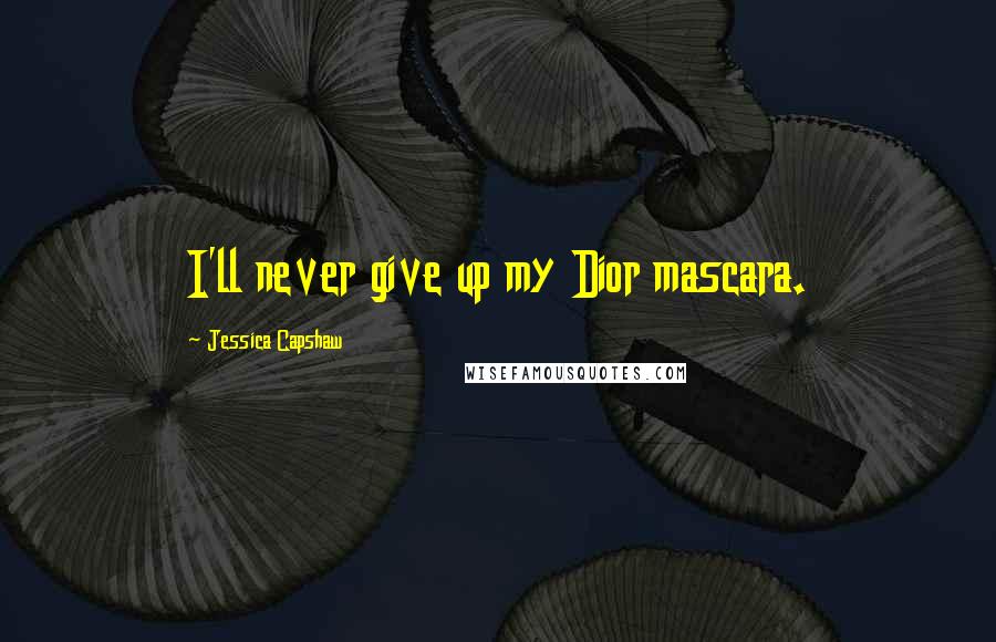 Jessica Capshaw Quotes: I'll never give up my Dior mascara.
