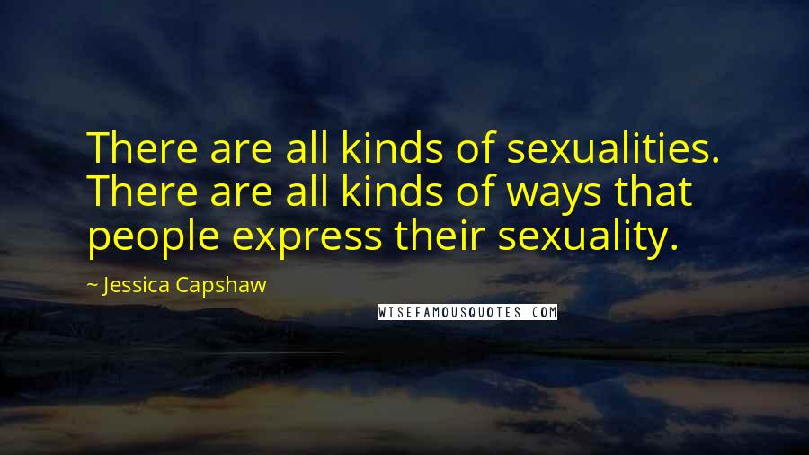 Jessica Capshaw Quotes: There are all kinds of sexualities. There are all kinds of ways that people express their sexuality.