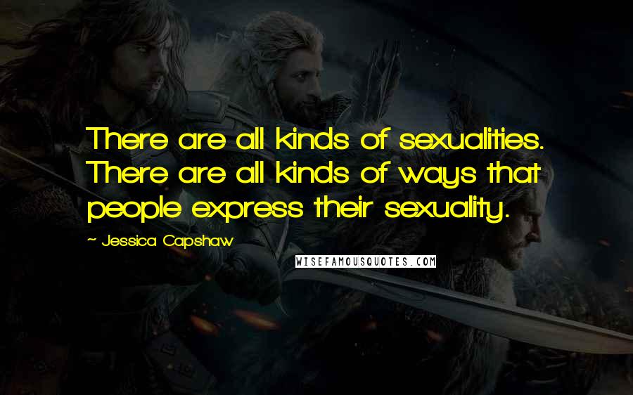 Jessica Capshaw Quotes: There are all kinds of sexualities. There are all kinds of ways that people express their sexuality.