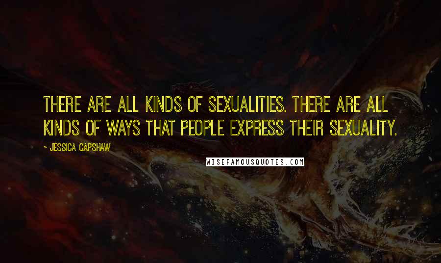 Jessica Capshaw Quotes: There are all kinds of sexualities. There are all kinds of ways that people express their sexuality.