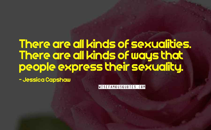 Jessica Capshaw Quotes: There are all kinds of sexualities. There are all kinds of ways that people express their sexuality.