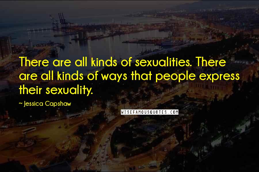 Jessica Capshaw Quotes: There are all kinds of sexualities. There are all kinds of ways that people express their sexuality.