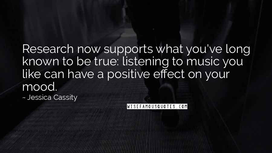 Jessica Cassity Quotes: Research now supports what you've long known to be true: listening to music you like can have a positive effect on your mood.