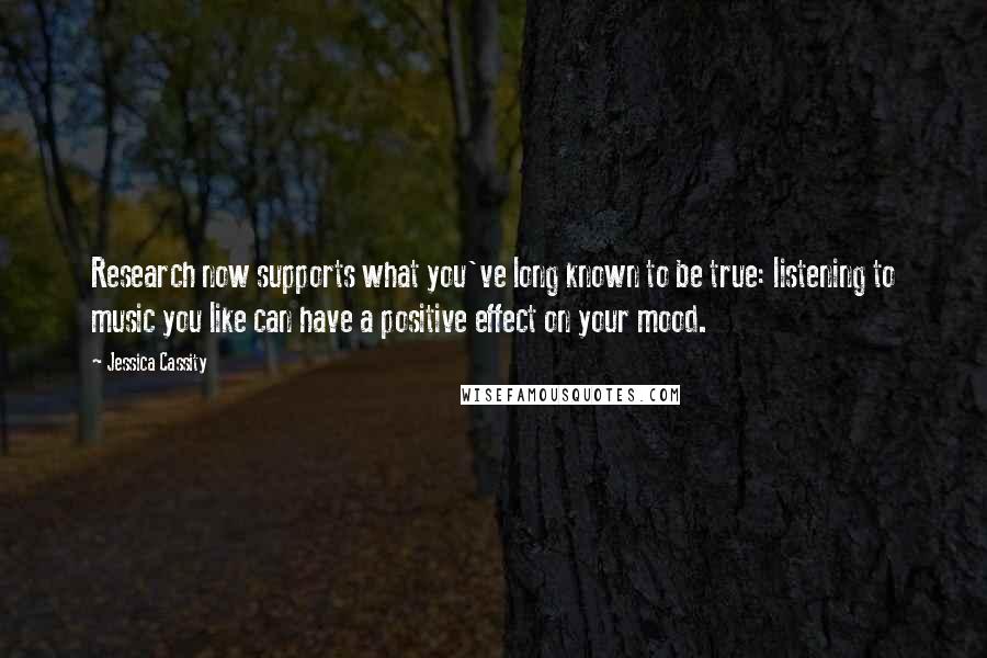 Jessica Cassity Quotes: Research now supports what you've long known to be true: listening to music you like can have a positive effect on your mood.