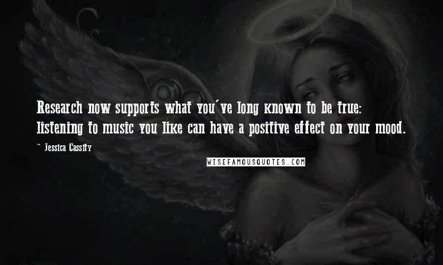 Jessica Cassity Quotes: Research now supports what you've long known to be true: listening to music you like can have a positive effect on your mood.