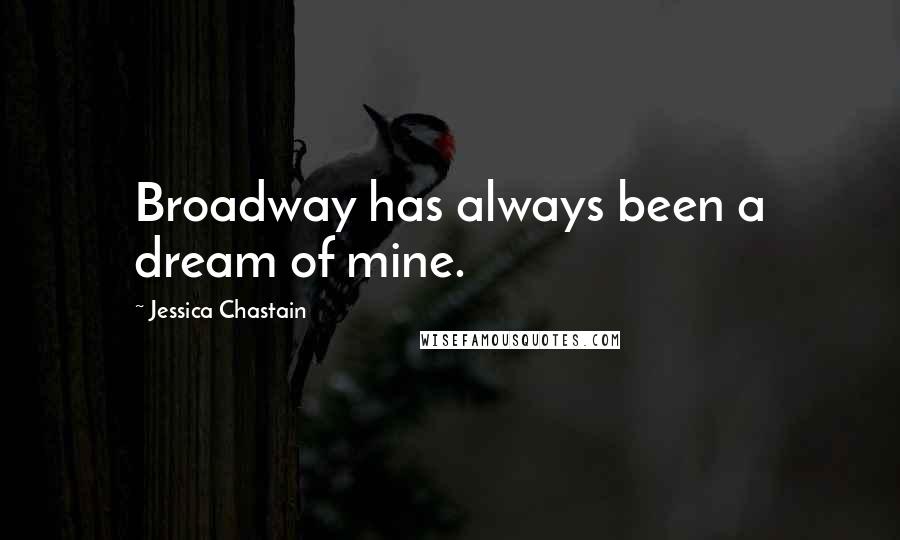 Jessica Chastain Quotes: Broadway has always been a dream of mine.