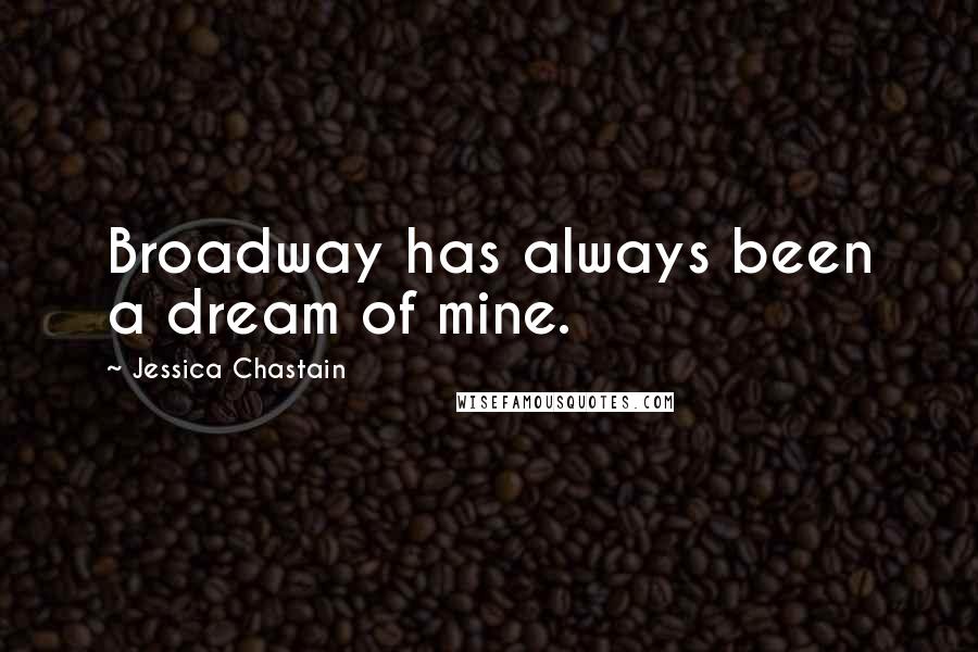 Jessica Chastain Quotes: Broadway has always been a dream of mine.