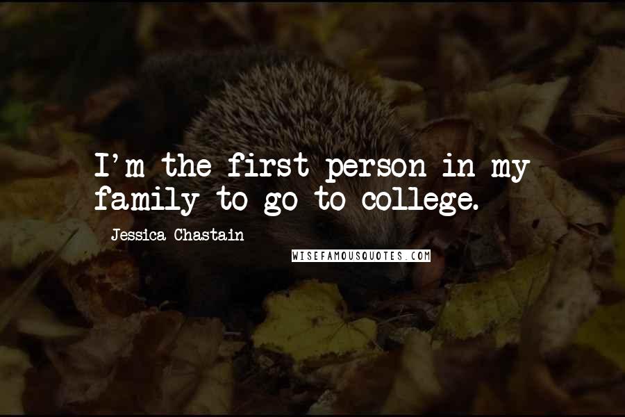 Jessica Chastain Quotes: I'm the first person in my family to go to college.