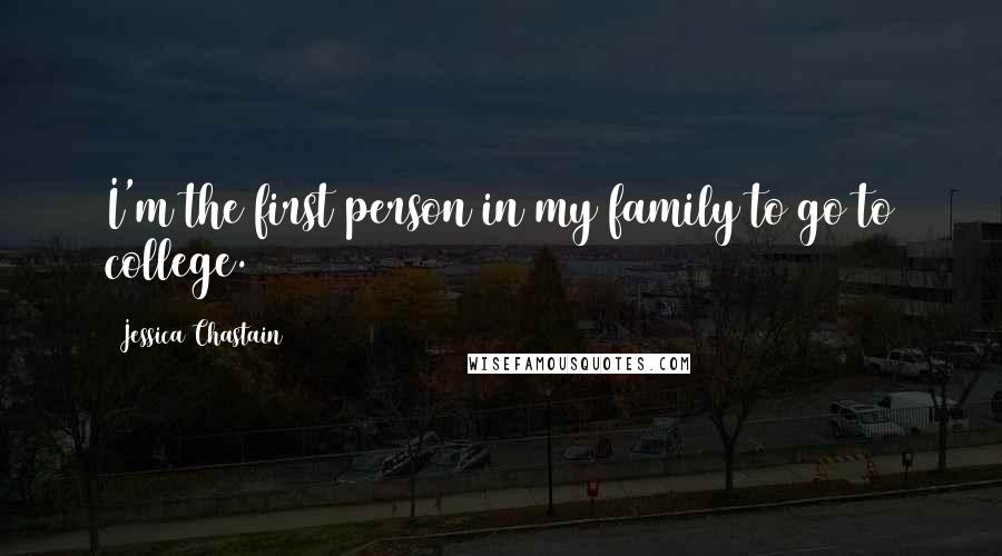 Jessica Chastain Quotes: I'm the first person in my family to go to college.
