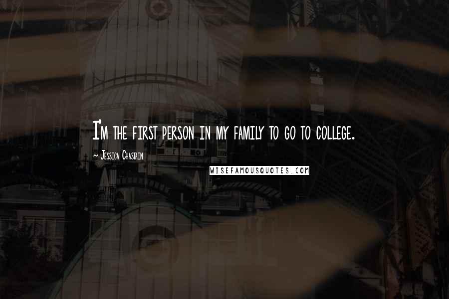 Jessica Chastain Quotes: I'm the first person in my family to go to college.