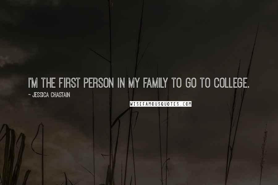 Jessica Chastain Quotes: I'm the first person in my family to go to college.