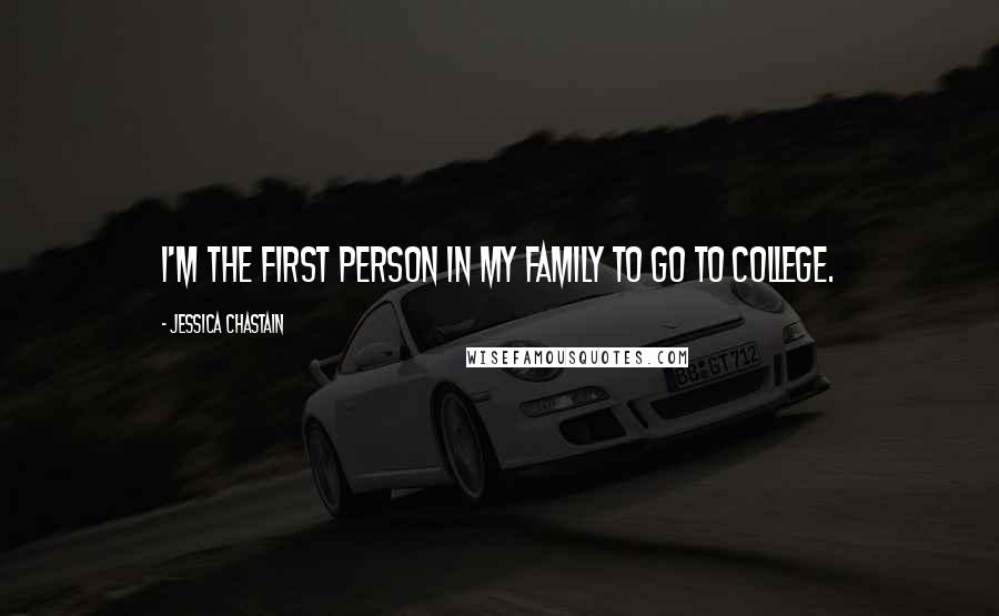 Jessica Chastain Quotes: I'm the first person in my family to go to college.