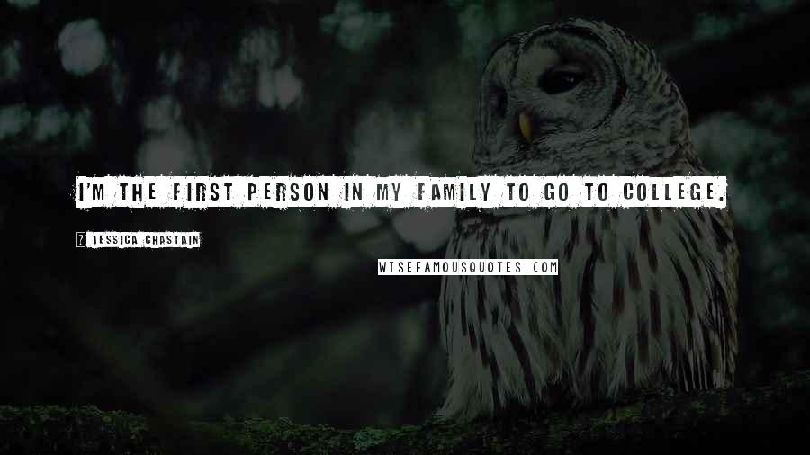 Jessica Chastain Quotes: I'm the first person in my family to go to college.
