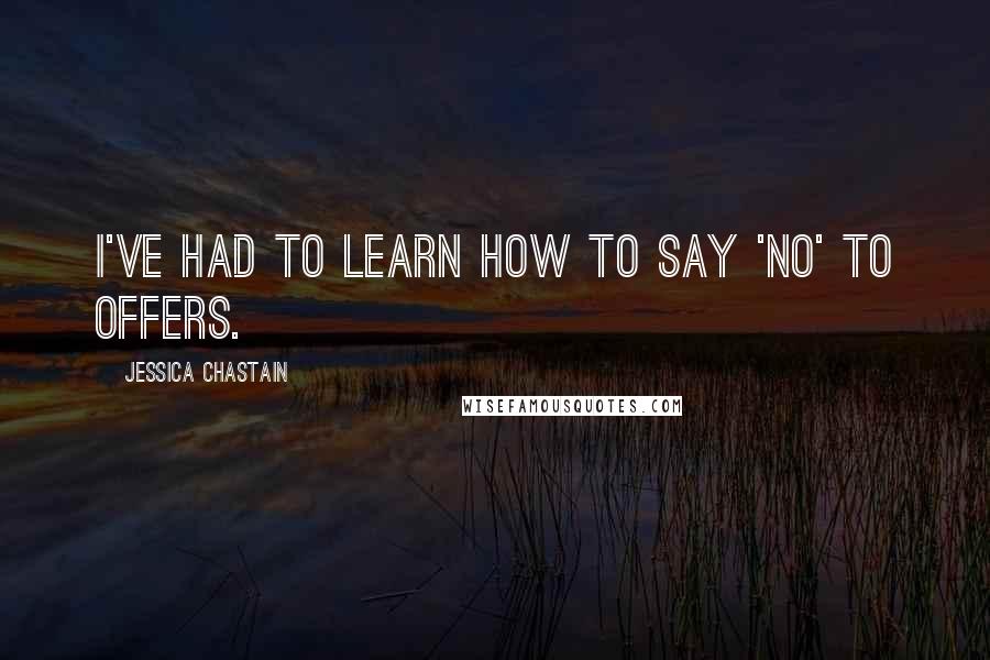 Jessica Chastain Quotes: I've had to learn how to say 'no' to offers.