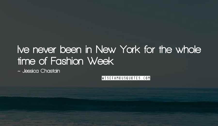 Jessica Chastain Quotes: I've never been in New York for the whole time of Fashion Week.