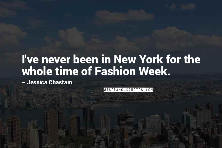 Jessica Chastain Quotes: I've never been in New York for the whole time of Fashion Week.