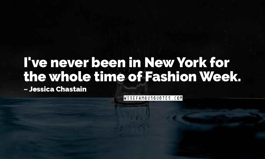 Jessica Chastain Quotes: I've never been in New York for the whole time of Fashion Week.