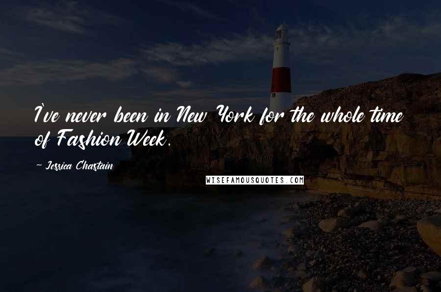 Jessica Chastain Quotes: I've never been in New York for the whole time of Fashion Week.