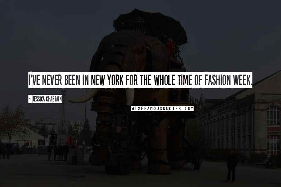 Jessica Chastain Quotes: I've never been in New York for the whole time of Fashion Week.