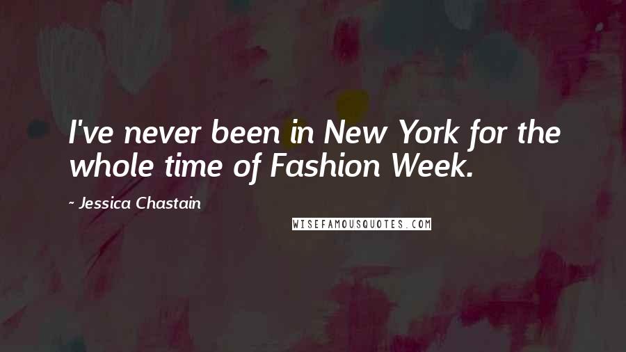 Jessica Chastain Quotes: I've never been in New York for the whole time of Fashion Week.