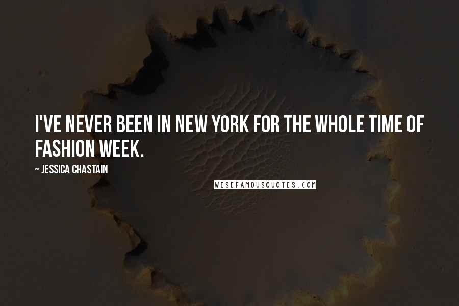 Jessica Chastain Quotes: I've never been in New York for the whole time of Fashion Week.