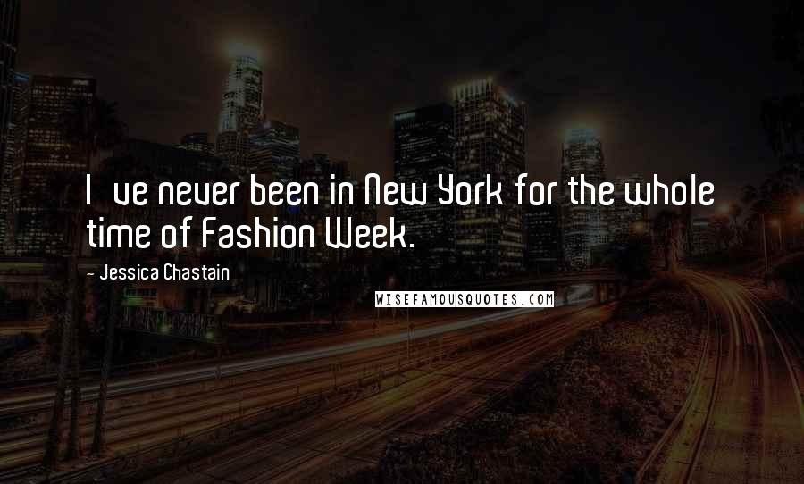 Jessica Chastain Quotes: I've never been in New York for the whole time of Fashion Week.