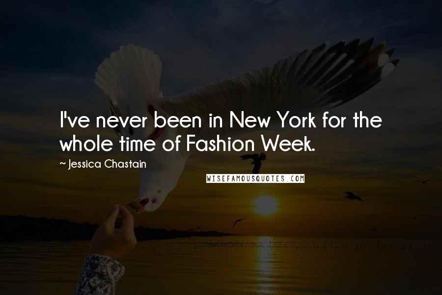 Jessica Chastain Quotes: I've never been in New York for the whole time of Fashion Week.